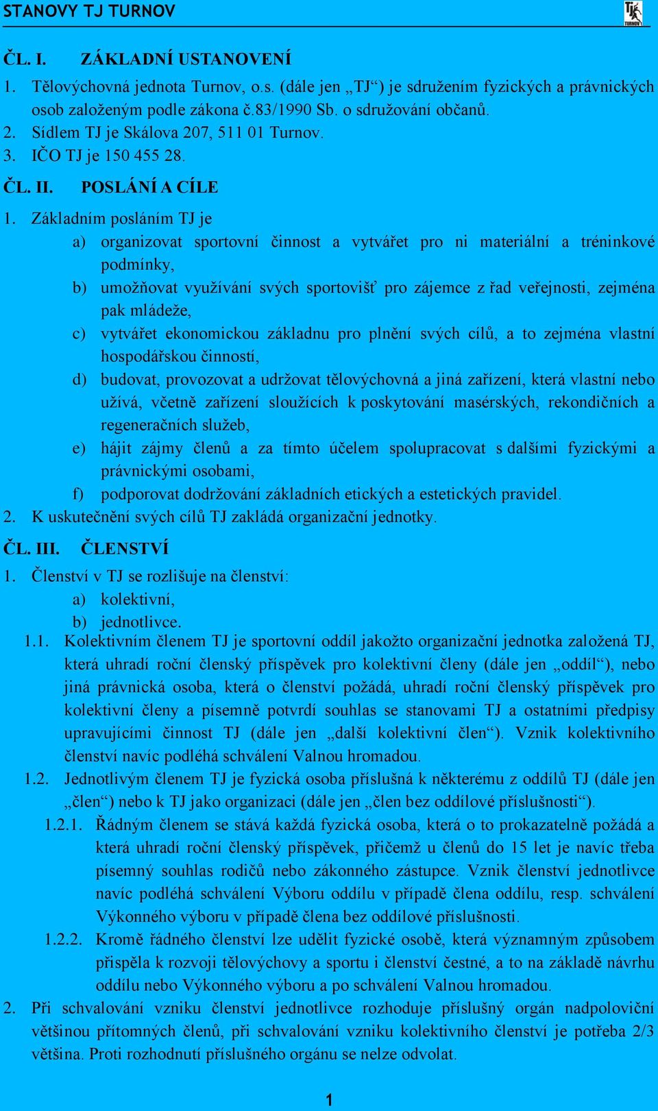 Základním posláním TJ je a) organizovat sportovní činnost a vytvářet pro ni materiální a tréninkové podmínky, b) umožňovat využívání svých sportovišť pro zájemce z řad veřejnosti, zejména pak