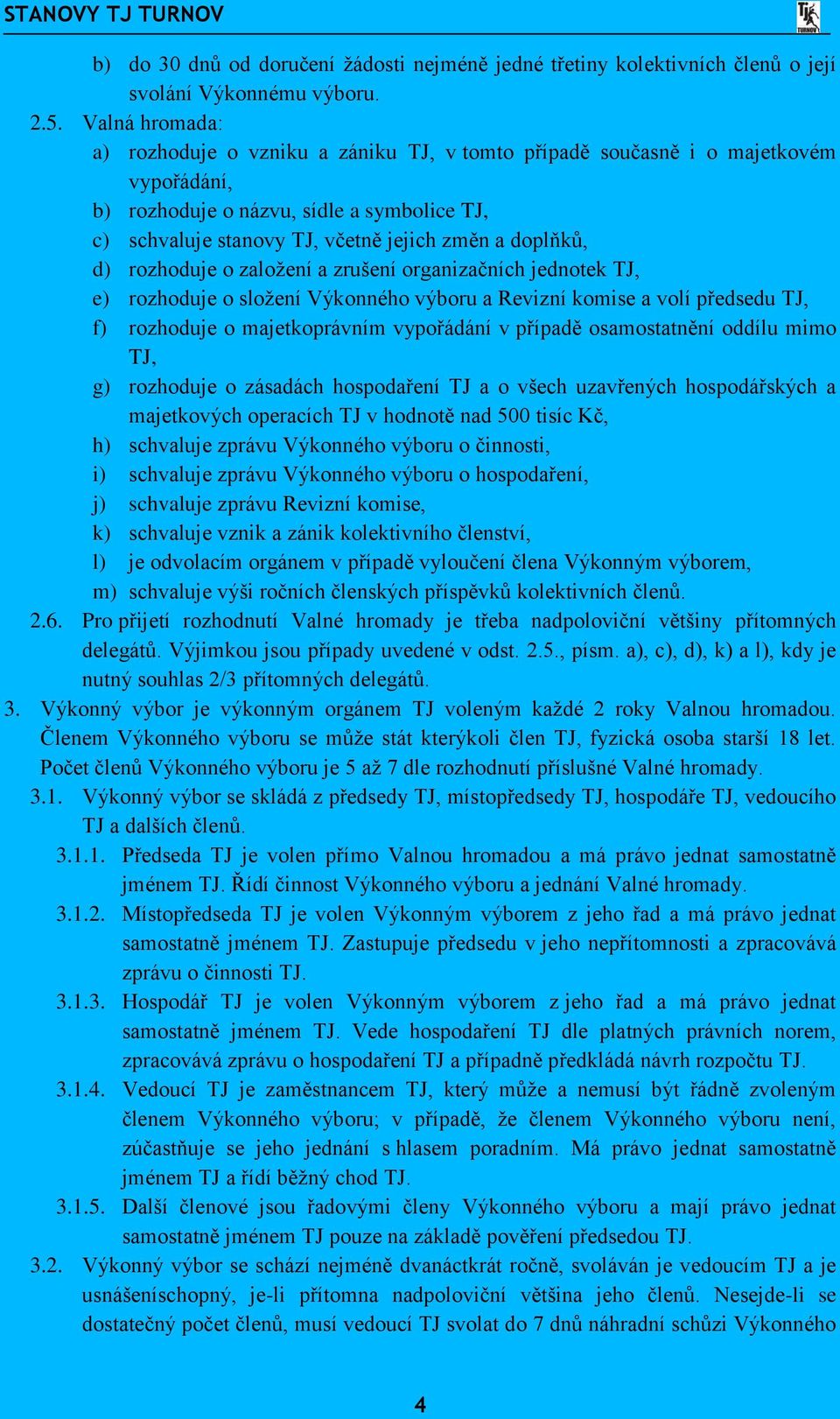 doplňků, d) rozhoduje o založení a zrušení organizačních jednotek TJ, e) rozhoduje o složení Výkonného výboru a Revizní komise a volí předsedu TJ, f) rozhoduje o majetkoprávním vypořádání v případě