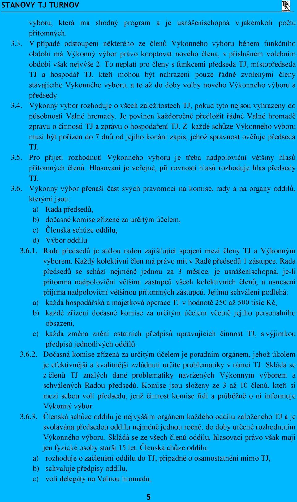 To neplatí pro členy s funkcemi předseda TJ, místopředseda TJ a hospodář TJ, kteří mohou být nahrazeni pouze řádně zvolenými členy stávajícího Výkonného výboru, a to až do doby volby nového Výkonného