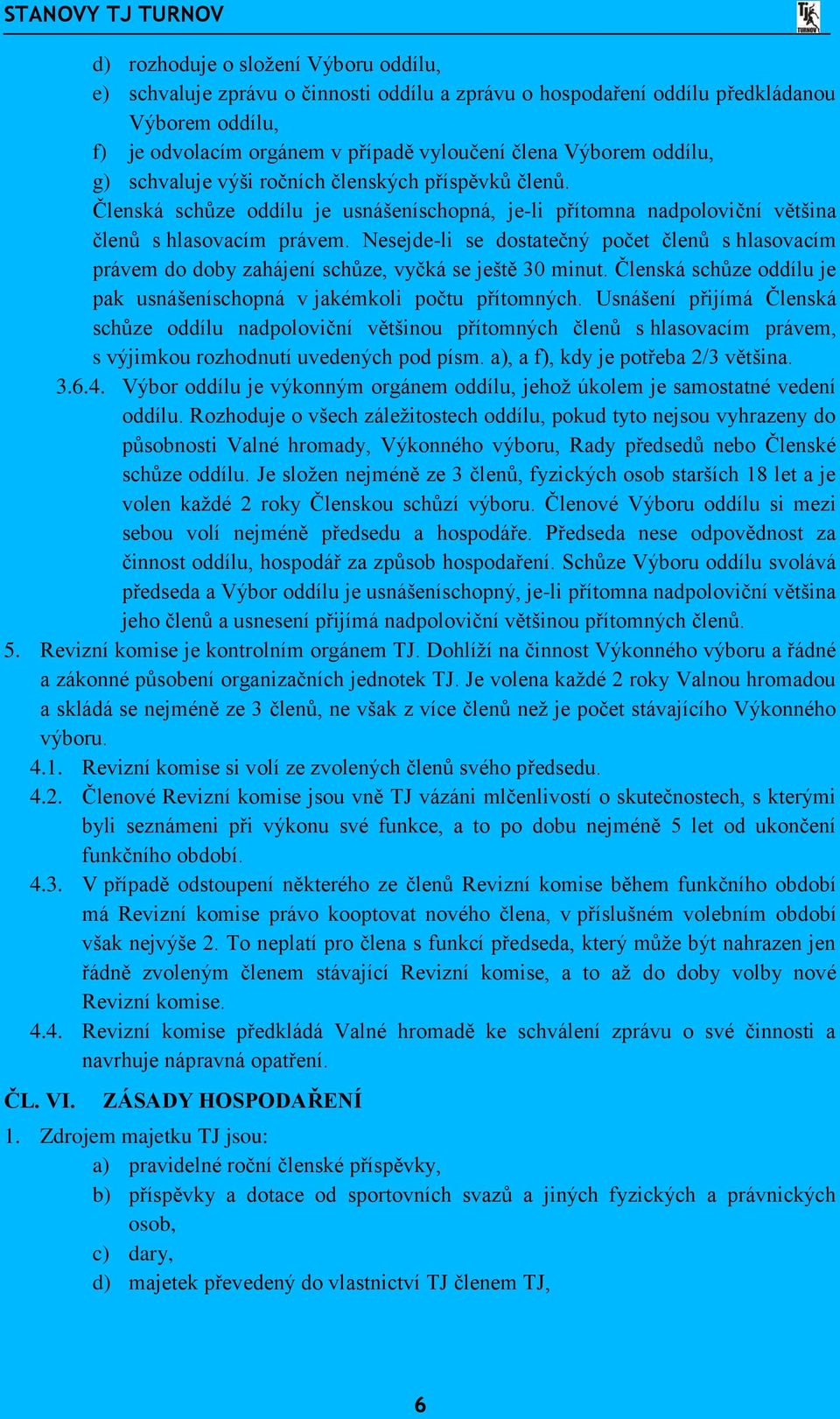 Nesejde-li se dostatečný počet členů s hlasovacím právem do doby zahájení schůze, vyčká se ještě 30 minut. Členská schůze oddílu je pak usnášeníschopná v jakémkoli počtu přítomných.