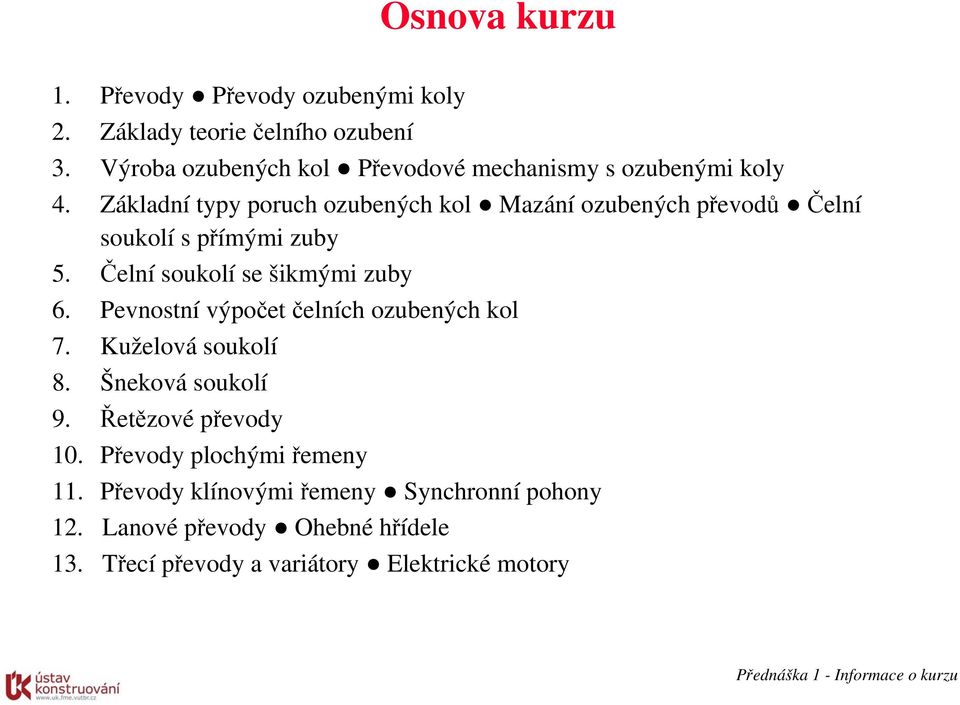 Základní typy poruch ozubených kol Mazání ozubených převodů Čelní soukolí s přímými zuby 5. Čelní soukolí se šikmými zuby 6.