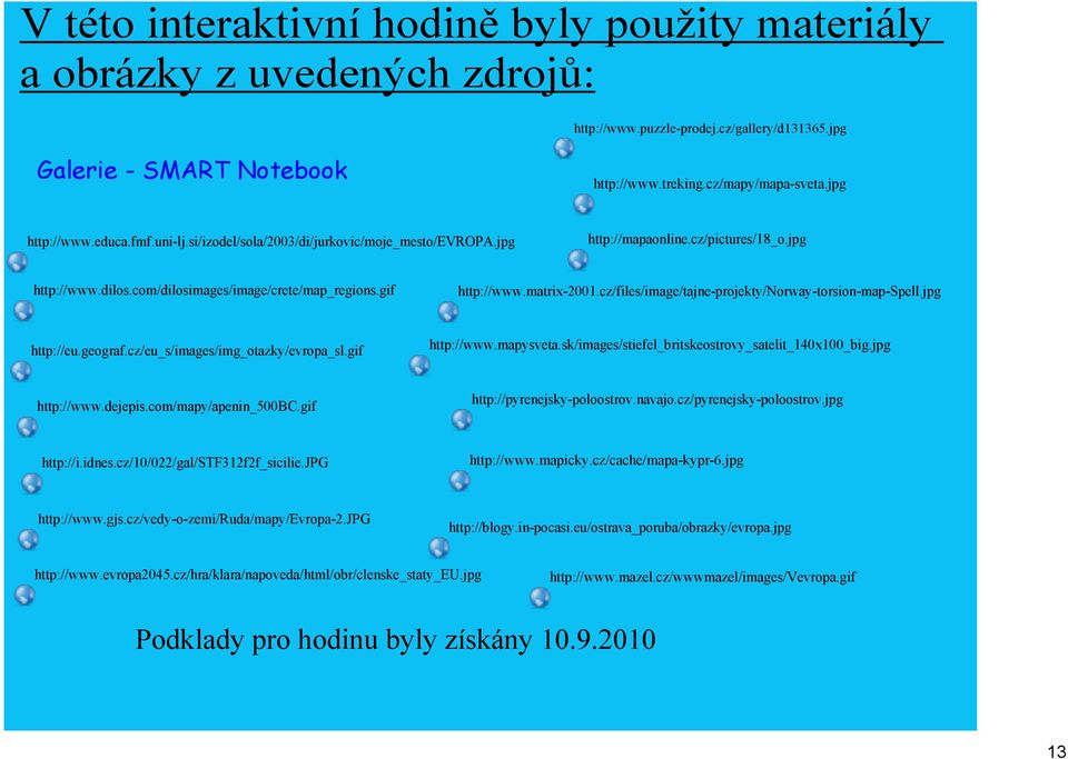 matrix 2001.cz/files/image/tajne projekty/norway torsion map Spell.jpg http://eu.geograf.cz/eu_s/images/img_otazky/evropa_sl.gif http://www.mapysveta.