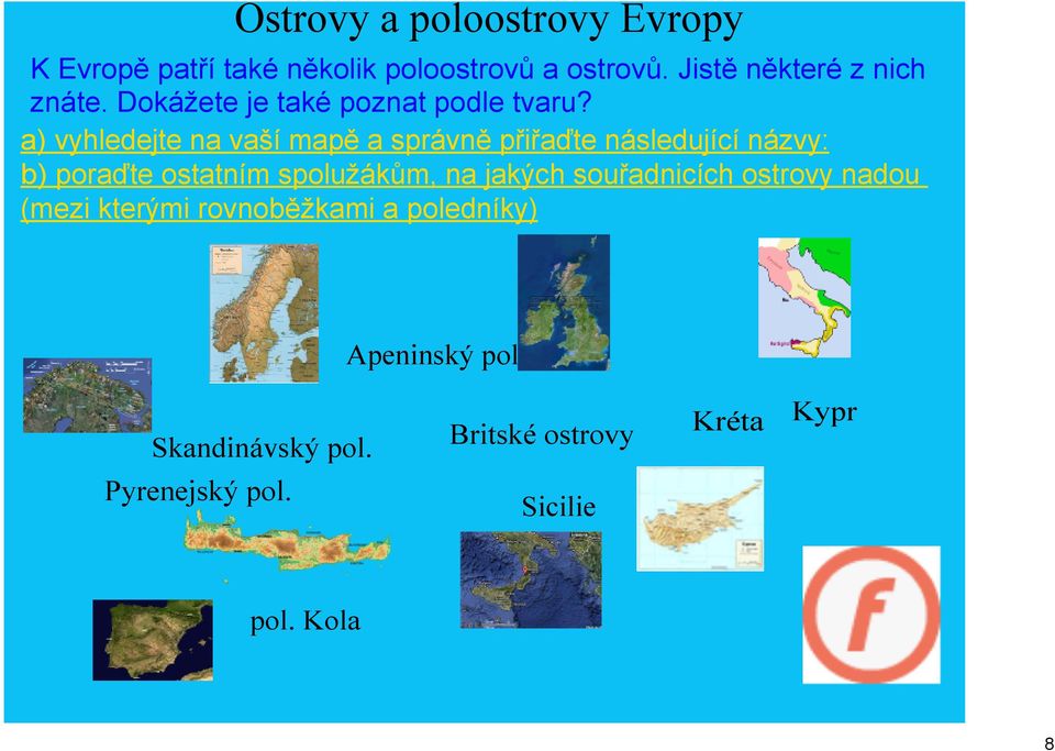 a) vyhledejte na vaší mapě a správně přiřaďte následující názvy: b) poraďte ostatním spolužákům, na