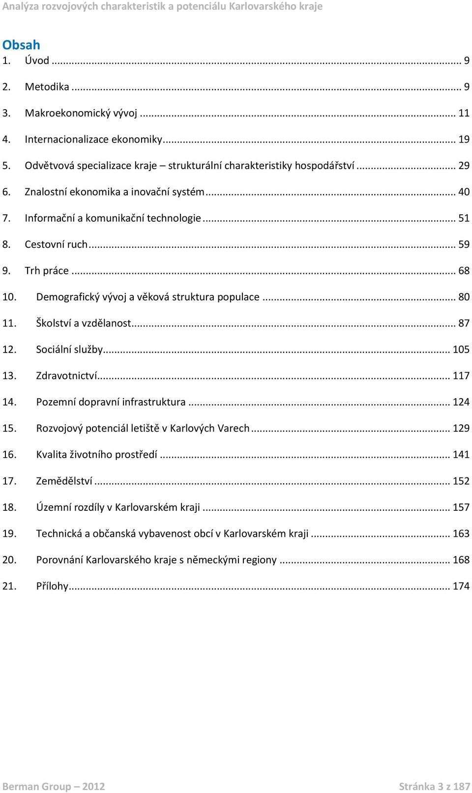 Školství a vzdělanost... 87 12. Sociální služby... 105 13. Zdravotnictví... 117 14. Pozemní dopravní infrastruktura... 124 15. Rozvojový potenciál letiště v Karlových Varech... 129 16.