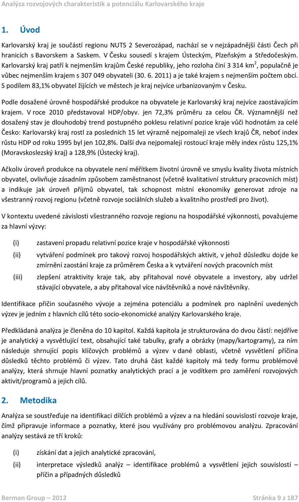 S podílem 83,1% obyvatel žijících ve městech je kraj nejvíce urbanizovaným v Česku. Podle dosažené úrovně hospodářské produkce na obyvatele je Karlovarský kraj nejvíce zaostávajícím krajem.