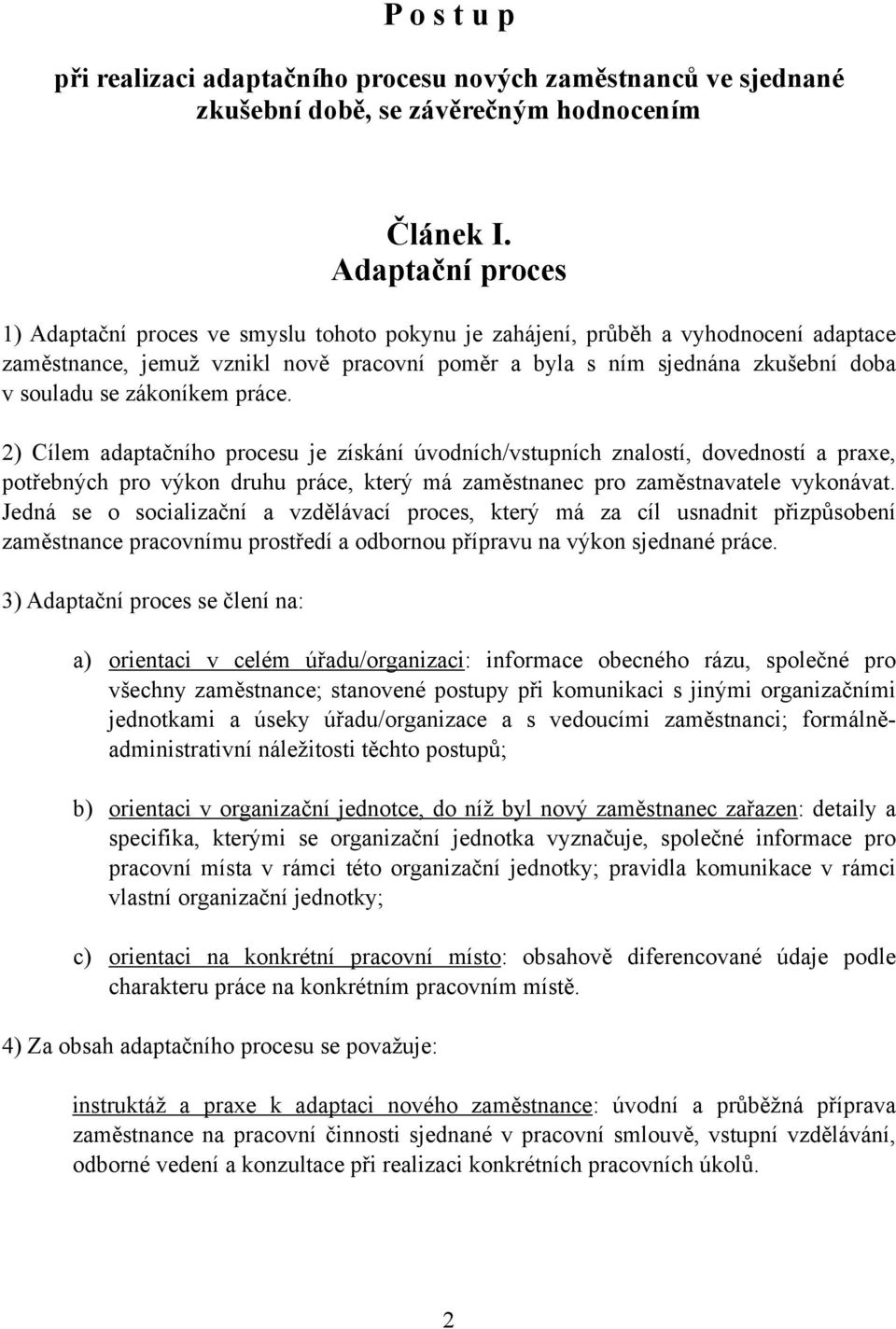 zákoníkem práce. 2) Cílem adaptačního procesu je získání úvodních/vstupních znalostí, dovedností a praxe, potřebných pro výkon druhu práce, který má zaměstnanec pro zaměstnavatele vykonávat.