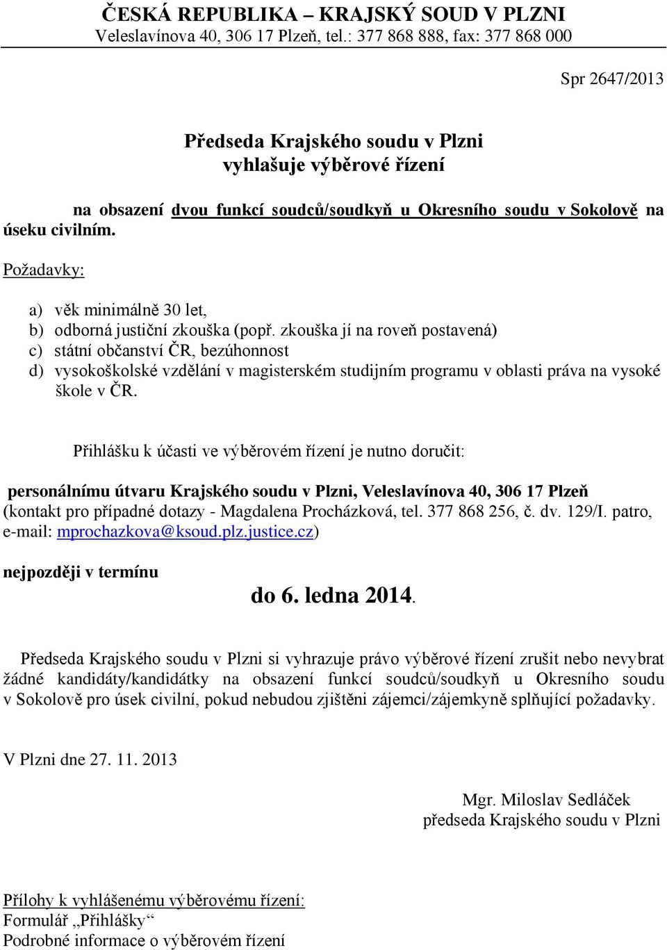 Požadavky: a) věk minimálně 30 let, b) odborná justiční zkouška (popř.