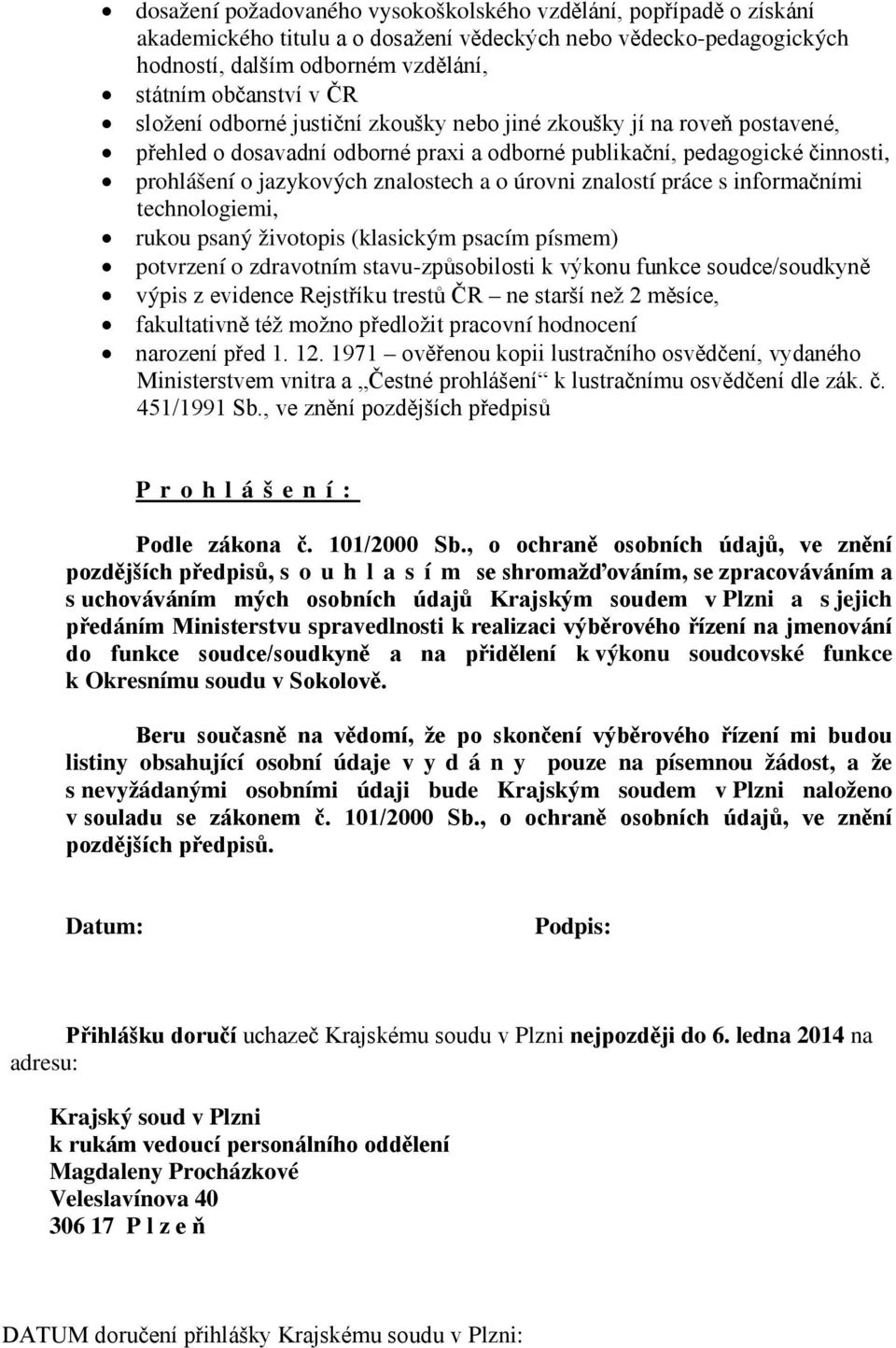 znalostí práce s informačními technologiemi, rukou psaný životopis (klasickým psacím písmem) potvrzení o zdravotním stavu-způsobilosti k výkonu funkce soudce/soudkyně výpis z evidence Rejstříku