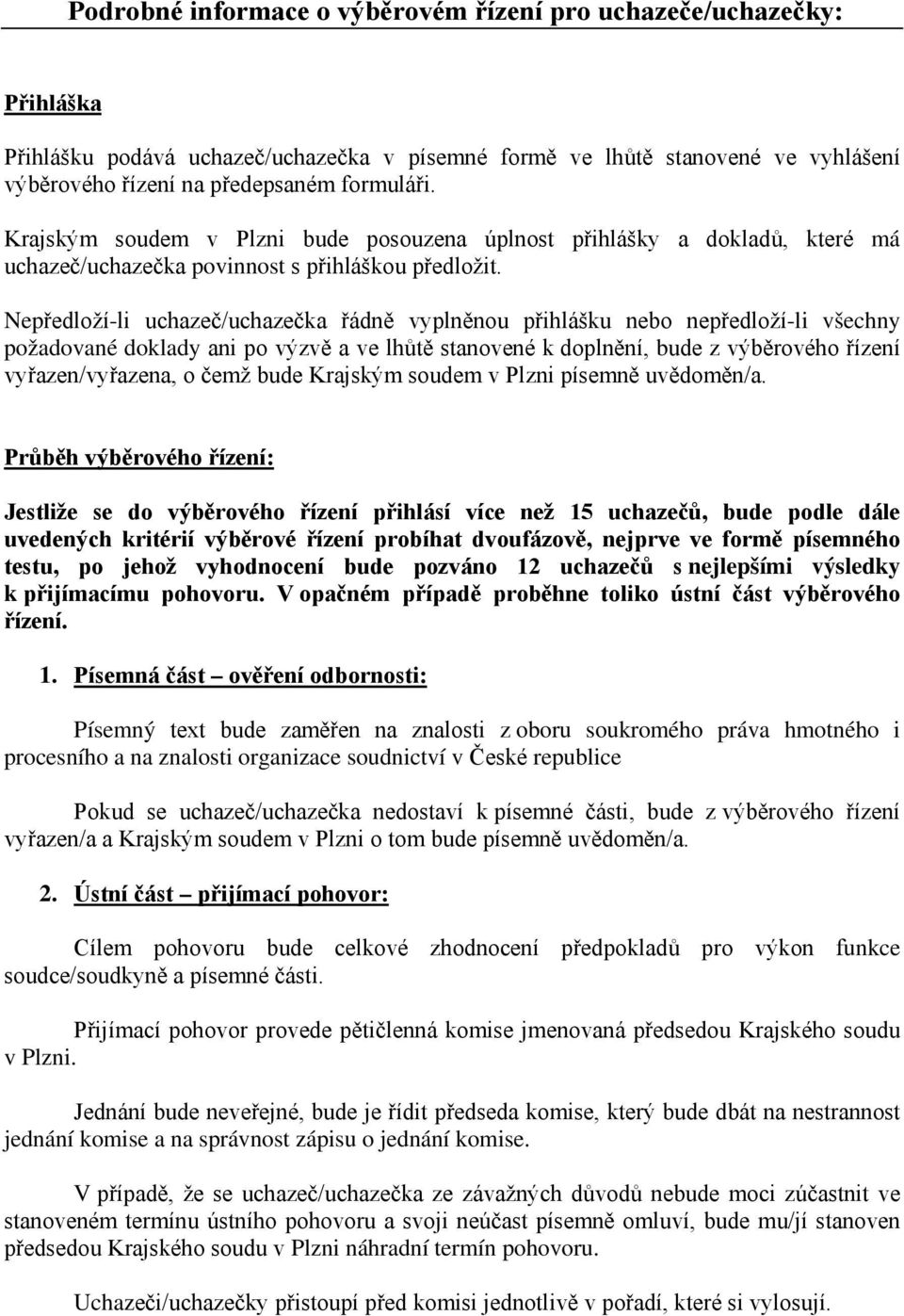 Nepředloží-li uchazeč/uchazečka řádně vyplněnou přihlášku nebo nepředloží-li všechny požadované doklady ani po výzvě a ve lhůtě stanovené k doplnění, bude z výběrového řízení vyřazen/vyřazena, o čemž