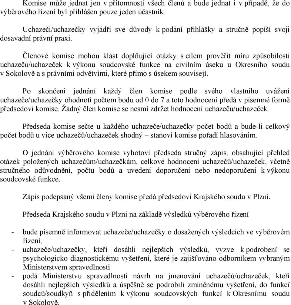 Členové komise mohou klást doplňující otázky s cílem prověřit míru způsobilosti uchazečů/uchazeček k výkonu soudcovské funkce na civilním úseku u Okresního soudu v Sokolově a s právními odvětvími,