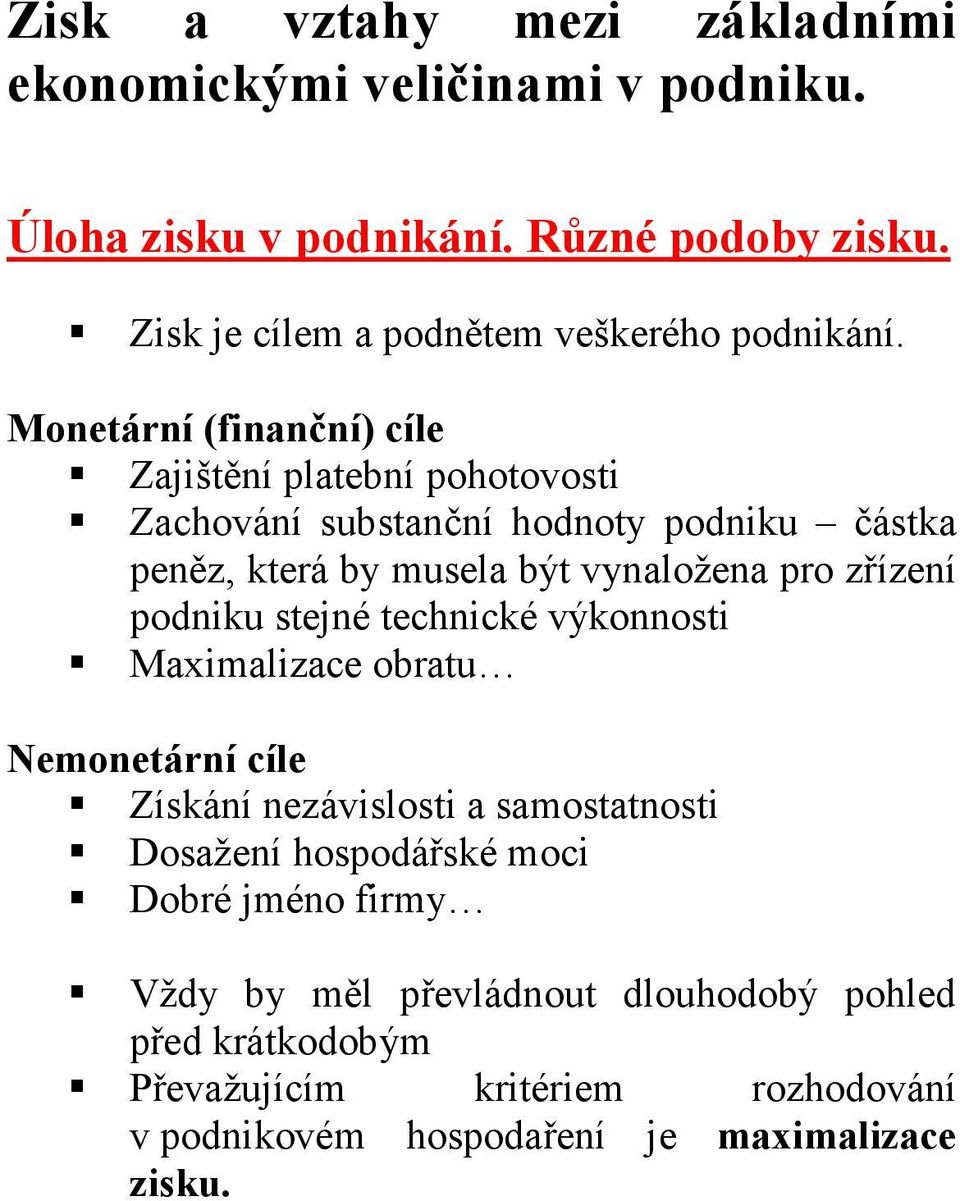 Monetární (finanční) cíle Zajištění platební pohotovosti Zachování substanční hodnoty podniku částka peněz, která by musela být vynaložena pro zřízení