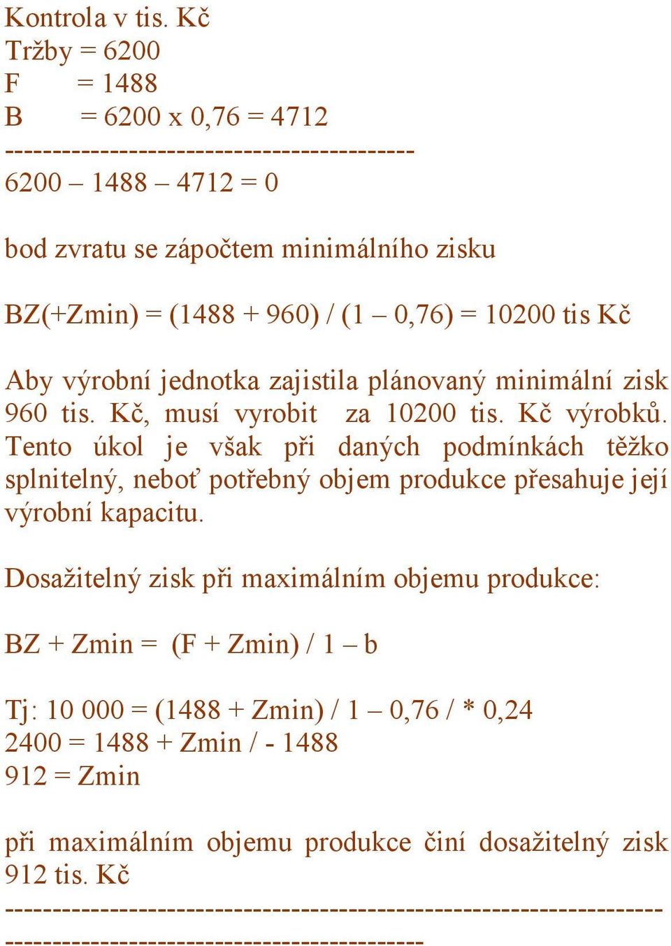 960) / (1 0,76) = 10200 tis Kč Aby výrobní jednotka zajistila plánovaný minimální zisk 960 tis. Kč, musí vyrobit za 10200 tis. Kč výrobků.