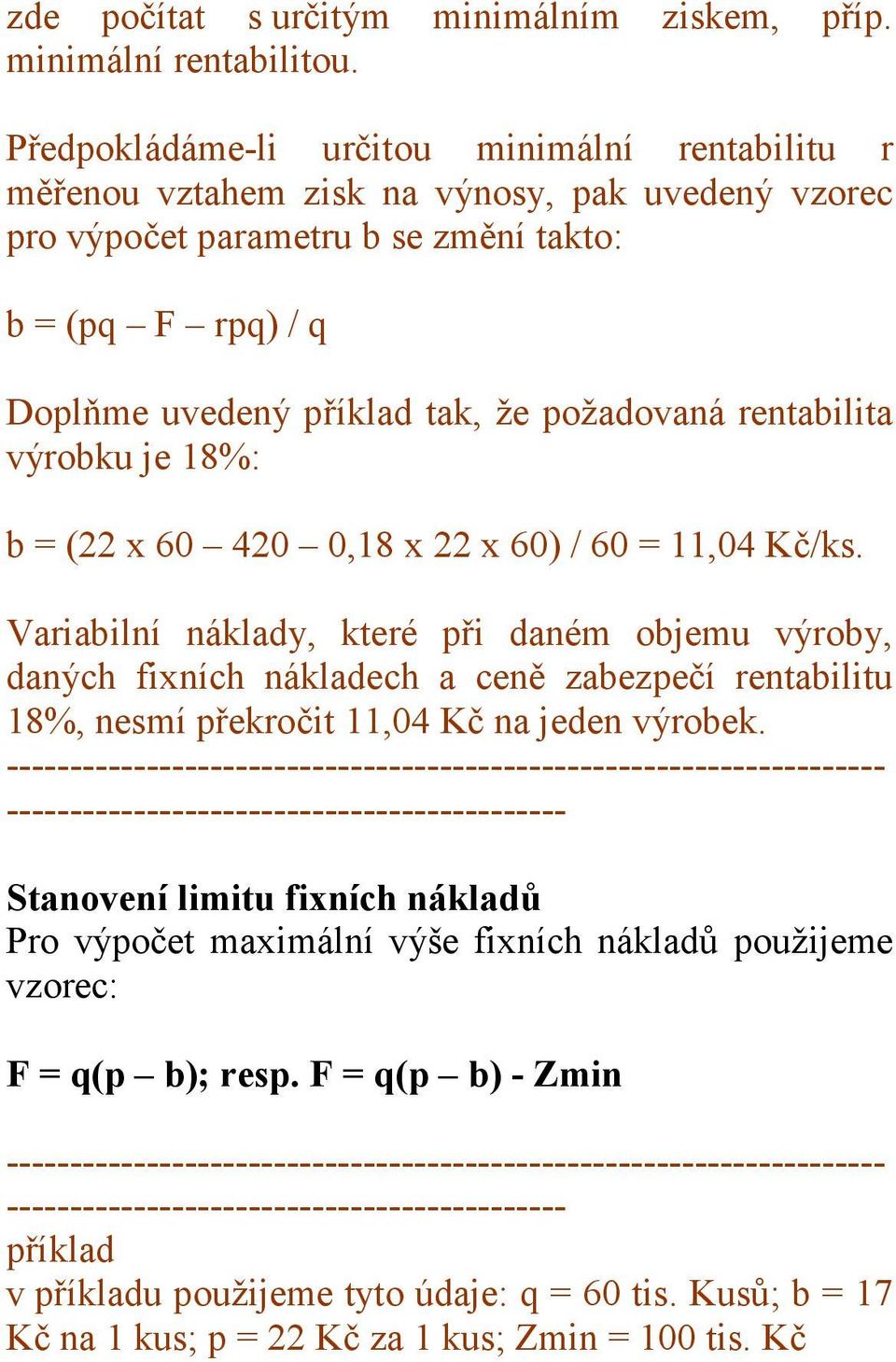 požadovaná rentabilita výrobku je 18%: b = (22 x 60 420 0,18 x 22 x 60) / 60 = 11,04 Kč/ks.