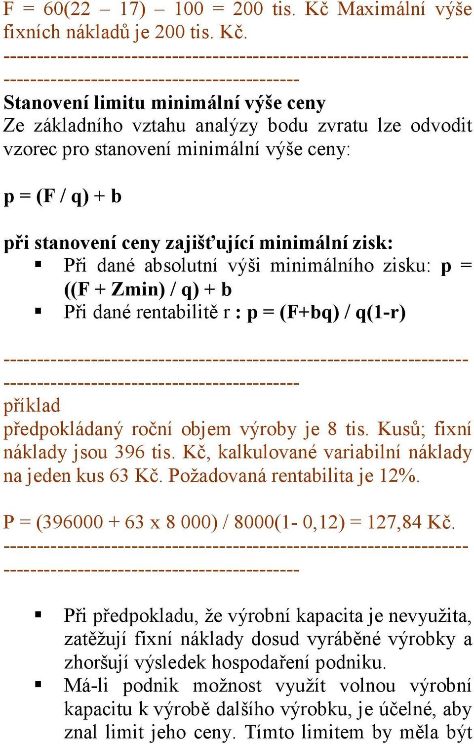 ------------------------- Stanovení limitu minimální výše ceny Ze základního vztahu analýzy bodu zvratu lze odvodit vzorec pro stanovení minimální výše ceny: p = (F / q) + b při stanovení ceny