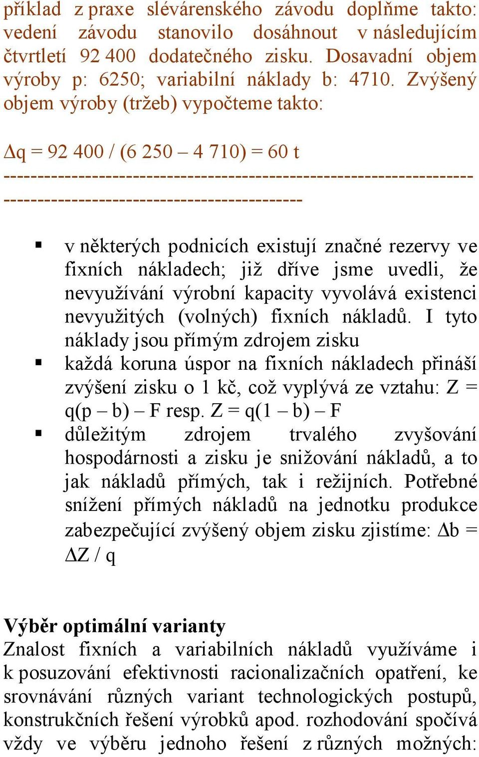 nevyužívání výrobní kapacity vyvolává existenci nevyužitých (volných) fixních nákladů.