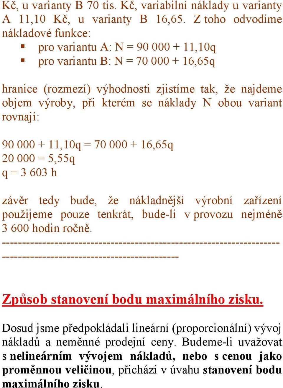 N obou variant rovnají: 90 000 + 11,10q = 70 000 + 16,65q 20 000 = 5,55q q = 3 603 h závěr tedy bude, že nákladnější výrobní zařízení použijeme pouze tenkrát, bude-li v provozu nejméně 3 600 hodin