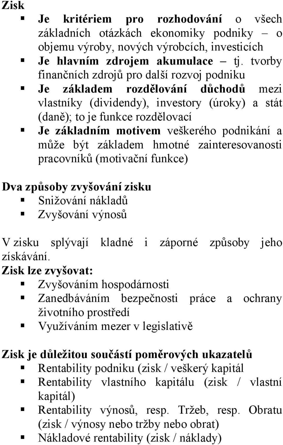 podnikání a může být základem hmotné zainteresovanosti pracovníků (motivační funkce) Dva způsoby zvyšování zisku Snižování nákladů Zvyšování výnosů V zisku splývají kladné i záporné způsoby jeho