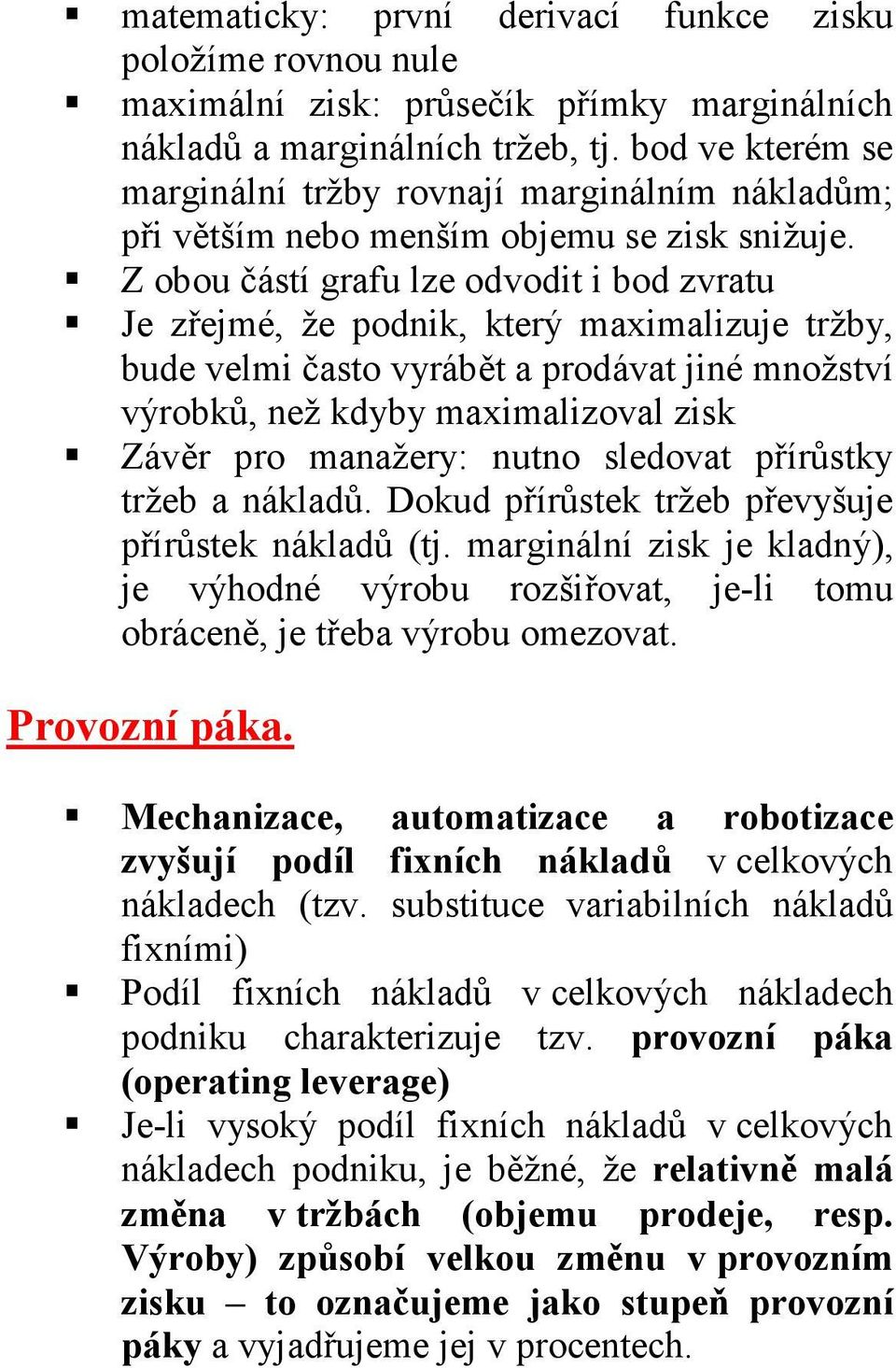Z obou částí grafu lze odvodit i bod zvratu Je zřejmé, že podnik, který maximalizuje tržby, bude velmi často vyrábět a prodávat jiné množství výrobků, než kdyby maximalizoval zisk Závěr pro manažery: