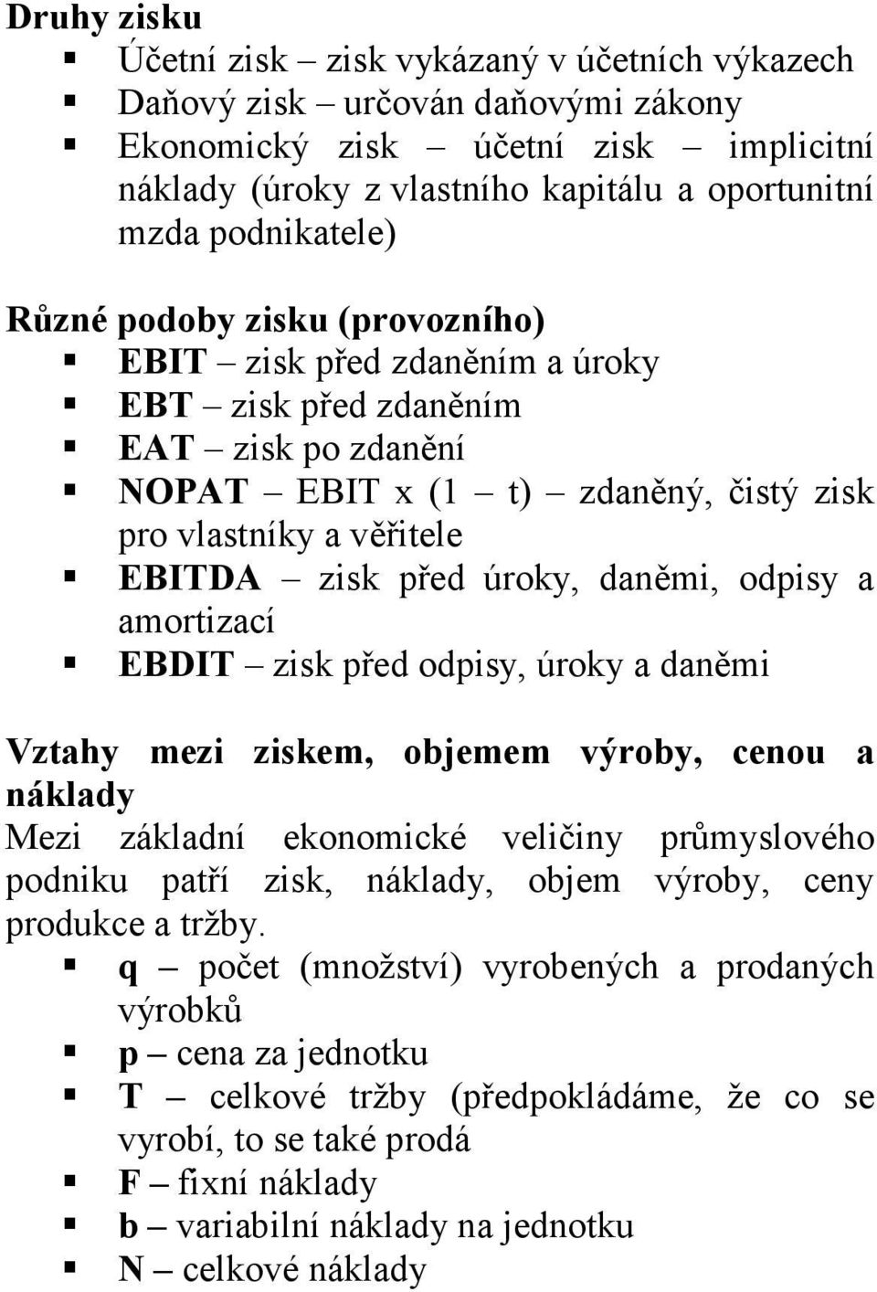 před úroky, daněmi, odpisy a amortizací EBDIT zisk před odpisy, úroky a daněmi Vztahy mezi ziskem, objemem výroby, cenou a náklady Mezi základní ekonomické veličiny průmyslového podniku patří zisk,