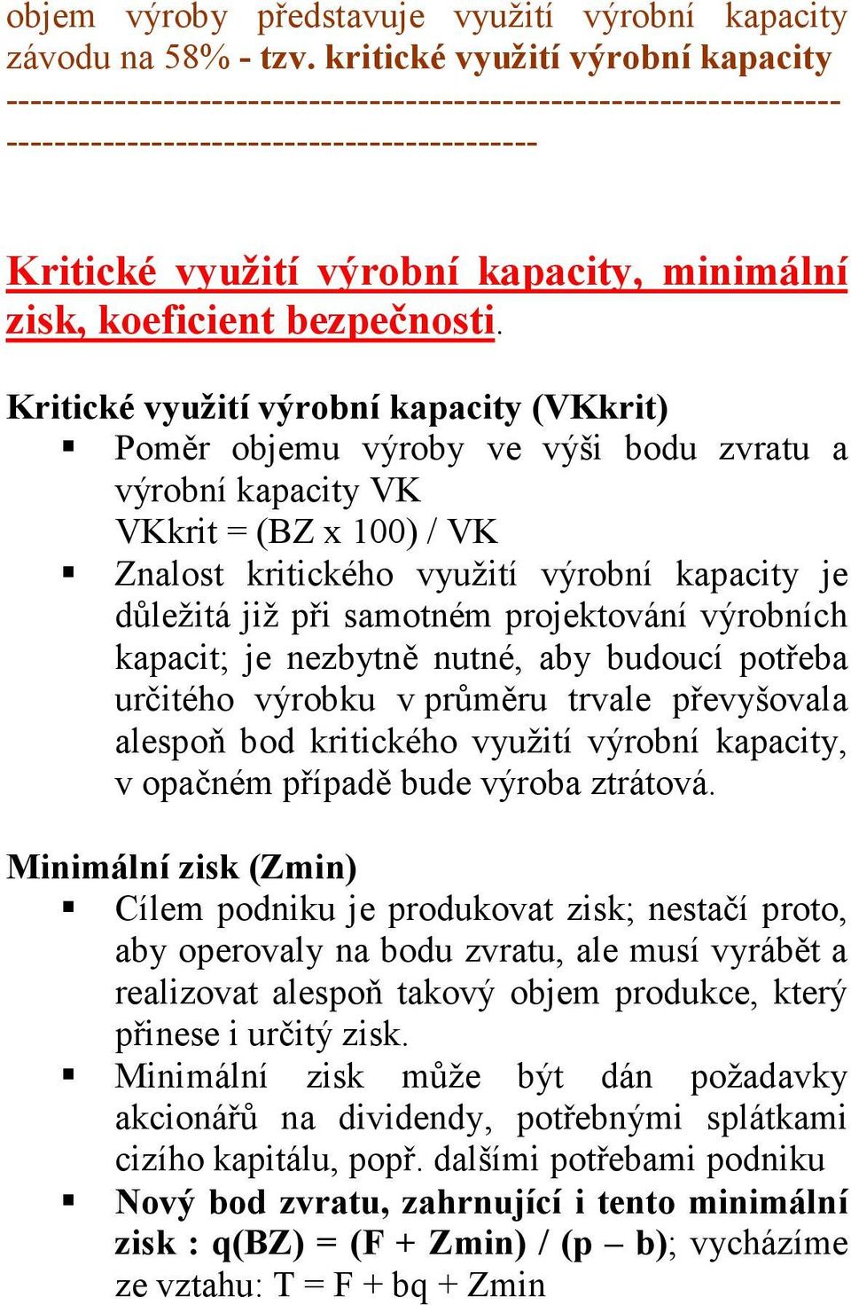 Kritické využití výrobní kapacity (VKkrit) Poměr objemu výroby ve výši bodu zvratu a výrobní kapacity VK VKkrit = (BZ x 100) / VK Znalost kritického využití výrobní kapacity je důležitá již při