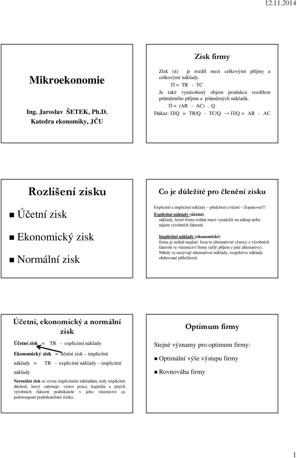 Q Důkaz: Π/Q = TR/Q - TC/Q Π/Q = AR - AC Rozlišení zisku Účetní zisk Ekonomický zisk Normální zisk Co je důležité pro členění zisku Explicitní a implicitní náklady předchozí cvičení Zopakovat!