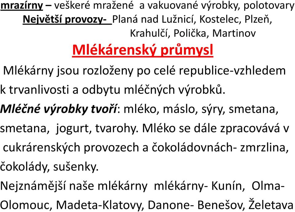 Mléčné výrobky tvoří: mléko, máslo, sýry, smetana, smetana, jogurt, tvarohy.