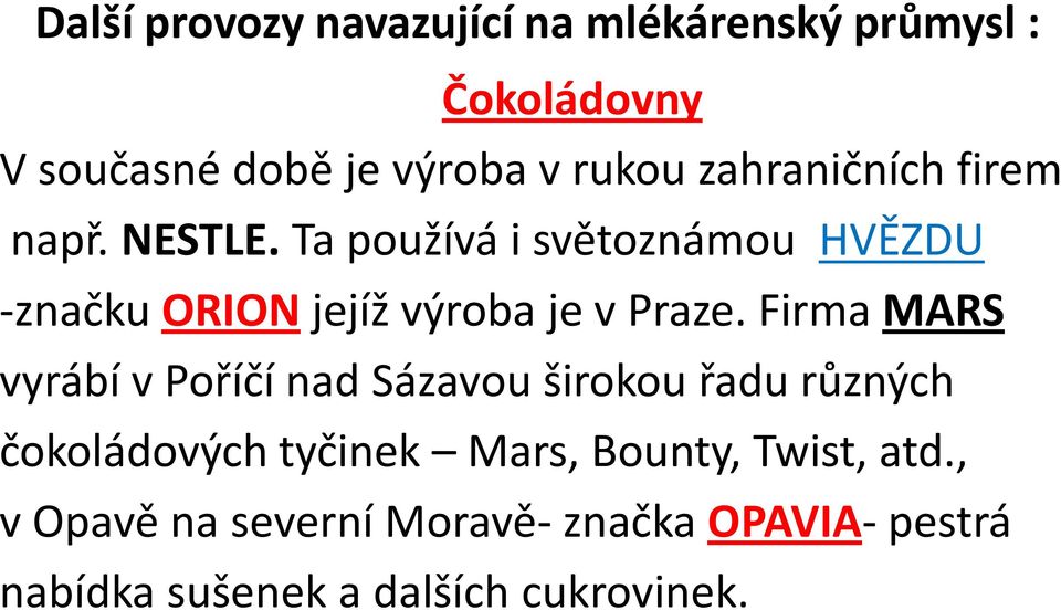 Ta používá i světoznámou HVĚZDU -značku ORION jejíž výroba je v Praze.