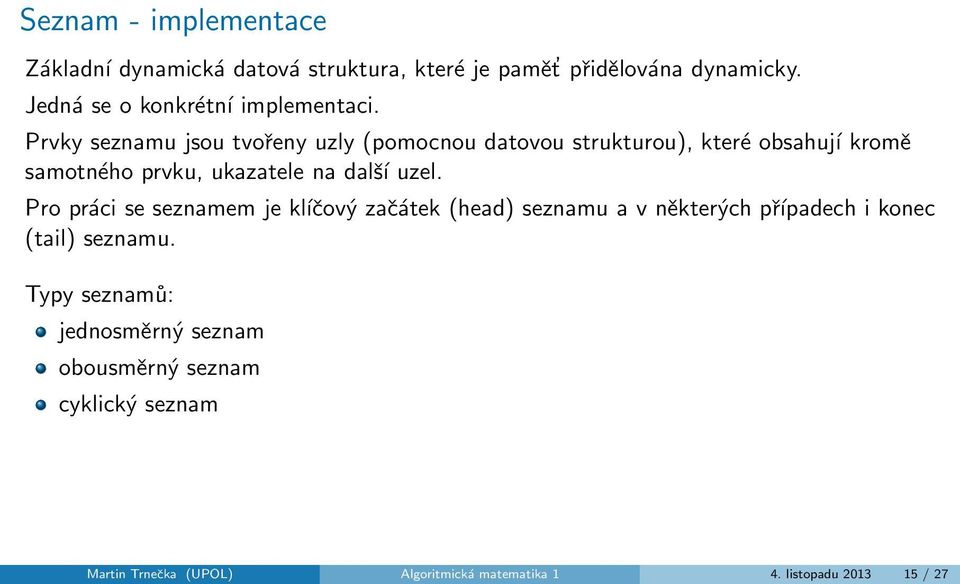 Prvky seznamu jsou tvořeny uzly (pomocnou datovou strukturou), které obsahují kromě samotného prvku, ukazatele na další uzel.