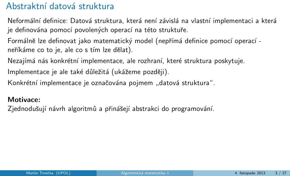 Nezajímá nás konkrétní implementace, ale rozhraní, které struktura poskytuje. Implementace je ale také důležitá (ukážeme později).