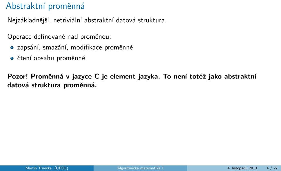 proměnné Pozor! Proměnná v jazyce C je element jazyka.