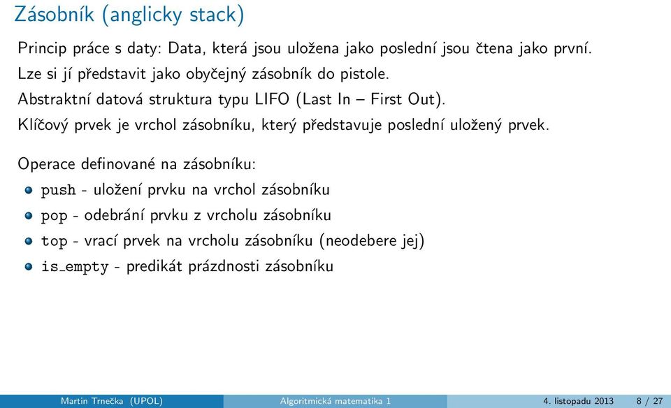 Kĺıčový prvek je vrchol zásobníku, který představuje poslední uložený prvek.