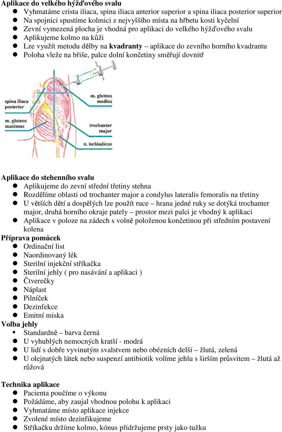 palce dolní končetiny směřují dovnitř Aplikace do stehenního svalu Aplikujeme do zevní střední třetiny stehna Rozdělíme oblasti od trochanter major a condylus lateralis femoralis na třetiny U větších