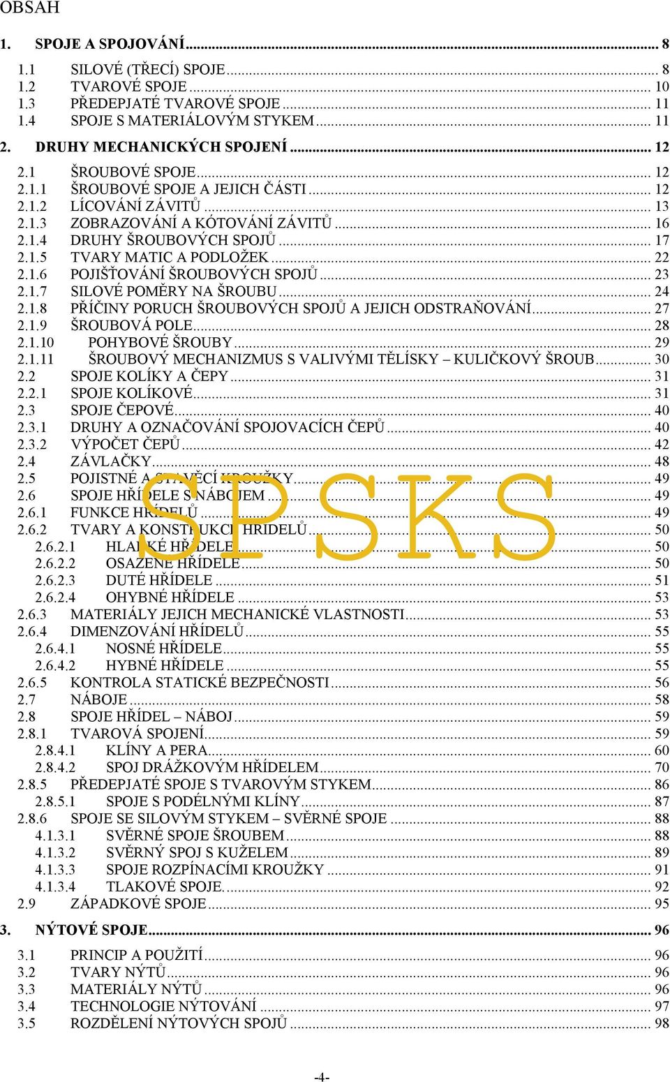 .. 22 2.1.6 POJIŠŤOVÁNÍ ŠROUBOVÝCH SPOJŮ... 23 2.1.7 SILOVÉ POMĚRY NA ŠROUBU... 24 2.1.8 PŘÍČINY PORUCH ŠROUBOVÝCH SPOJŮ A JEJICH ODSTRAŇOVÁNÍ... 27 2.1.9 ŠROUBOVÁ POLE... 28 2.1.10 POHYBOVÉ ŠROUBY.