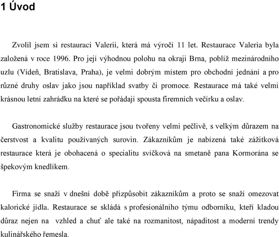 promoce. Restaurace má také velmi krásnou letní zahrádku na které se pořádají spousta firemních večírku a oslav.