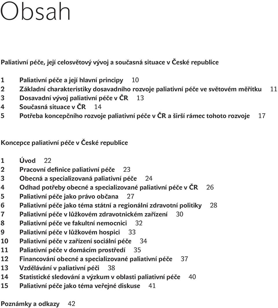 České republice 1 Úvod 22 2 Pracovní definice paliativní péče 23 3 Obecná a specializovaná paliativní péče 24 4 Odhad potřeby obecné a specializované paliativní péče v ČR 26 5 Paliativní péče jako