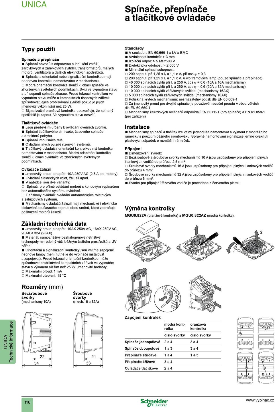 Modrá orientační kontrolka slouží k lokaci spínače ve zhoršených světelných podmínkách. Svítí ve vypnutém stavu a při sepnutí spínače zhasne.