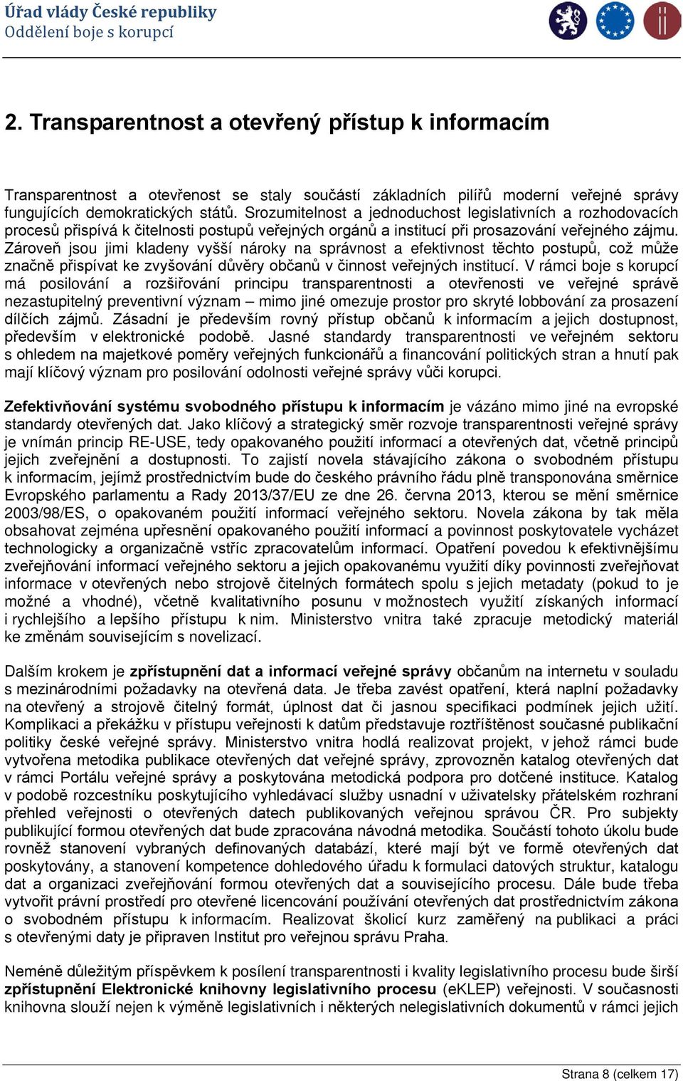 Zároveň jsou jimi kladeny vyšší nároky na správnost a efektivnost těchto postupů, což může značně přispívat ke zvyšování důvěry občanů v činnost veřejných institucí.