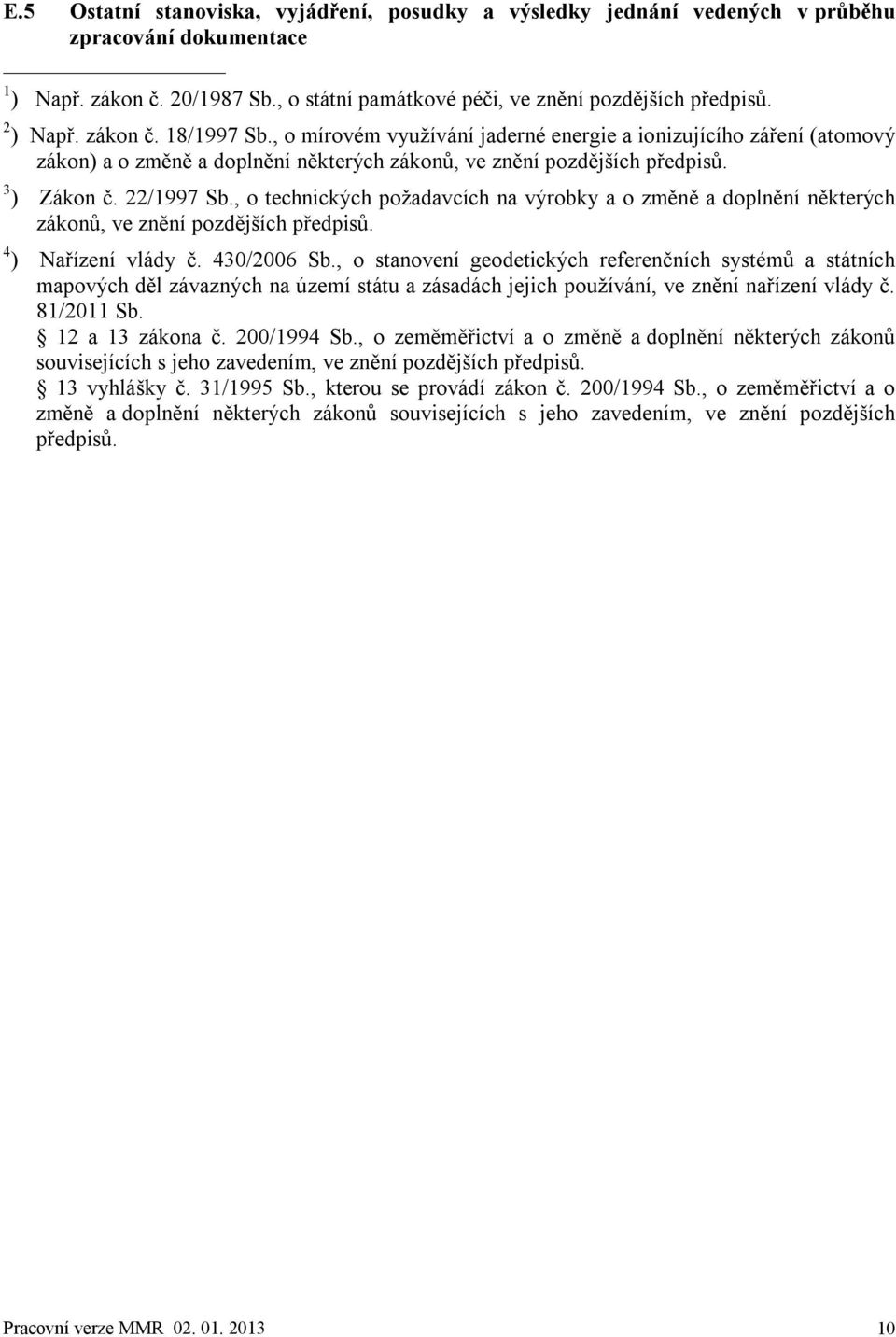 , o technických požadavcích na výrobky a o změně a doplnění některých zákonů, ve znění pozdějších předpisů. 4 ) Nařízení vlády č. 430/2006 Sb.