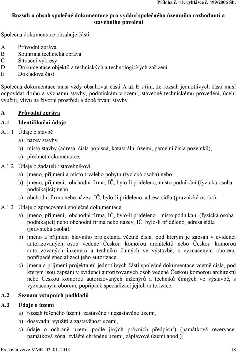 výkresy Dokumentace objektů a technických a technologických zařízení Dokladová část Společná dokumentace musí vždy obsahovat části A až E s tím, že rozsah jednotlivých částí musí odpovídat druhu a