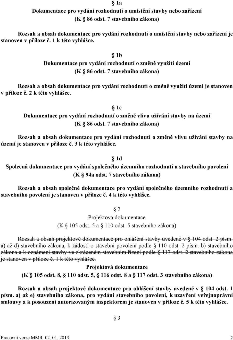 1b Dokumentace pro vydání rozhodnutí o změně využití území (K 86 odst. 7 stavebního zákona) Rozsah a obsah dokumentace pro vydání rozhodnutí o změně využití území je stanoven v příloze č.