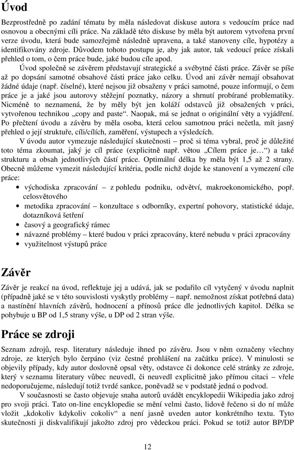 Důvodem tohoto postupu je, aby jak autor, tak vedoucí práce získali přehled o tom, o čem práce bude, jaké budou cíle apod. Úvod společně se závěrem představují strategické a svébytné části práce.