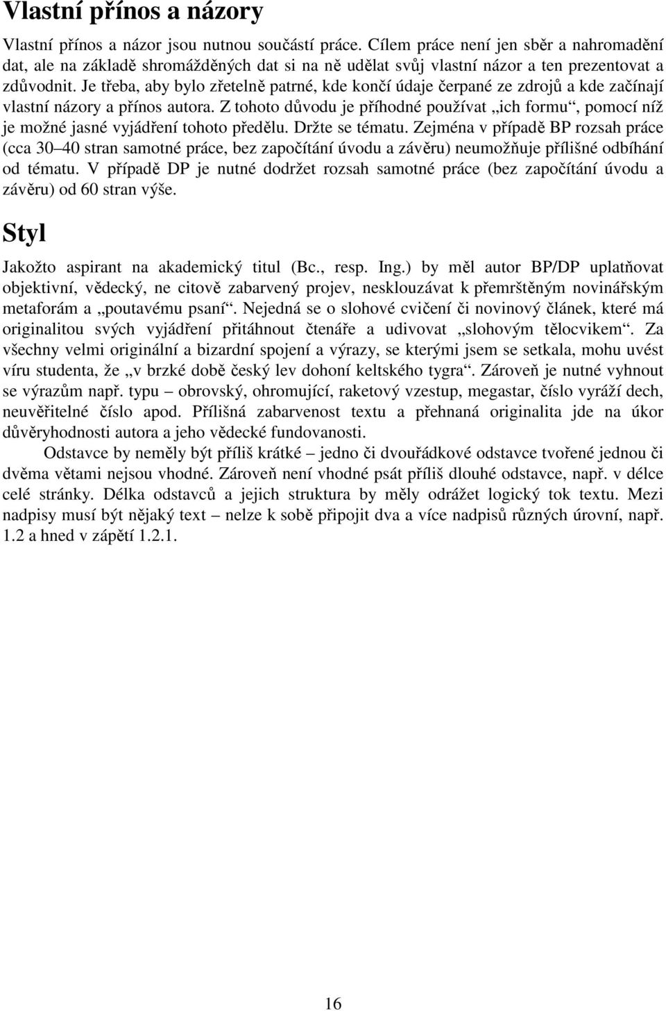 Je třeba, aby bylo zřetelně patrné, kde končí údaje čerpané ze zdrojů a kde začínají vlastní názory a přínos autora.