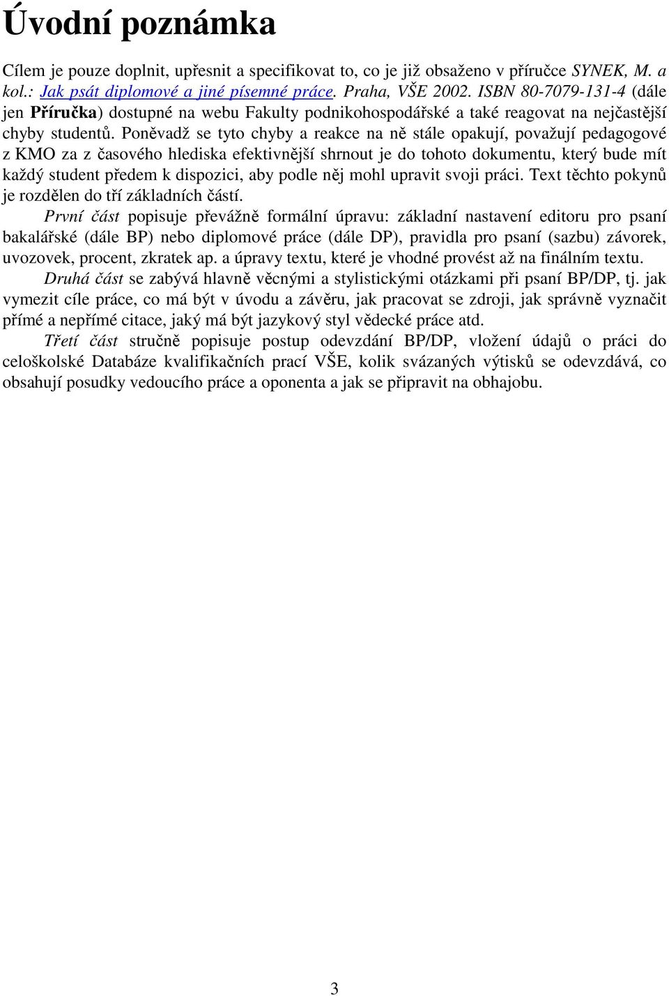 Poněvadž se tyto chyby a reakce na ně stále opakují, považují pedagogové z KMO za z časového hlediska efektivnější shrnout je do tohoto dokumentu, který bude mít každý student předem k dispozici, aby