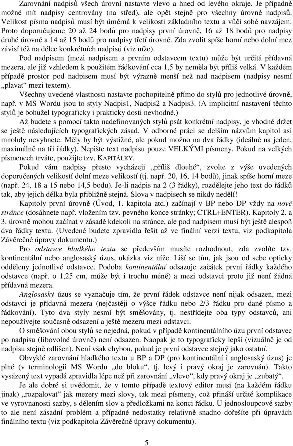 Proto doporučujeme 20 až 24 bodů pro nadpisy první úrovně, 16 až 18 bodů pro nadpisy druhé úrovně a 14 až 15 bodů pro nadpisy třetí úrovně.