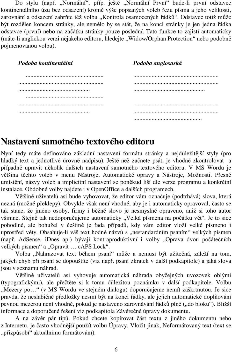 Odstavec totiž může být rozdělen koncem stránky, ale nemělo by se stát, že na konci stránky je jen jedna řádka odstavce (první) nebo na začátku stránky pouze poslední.