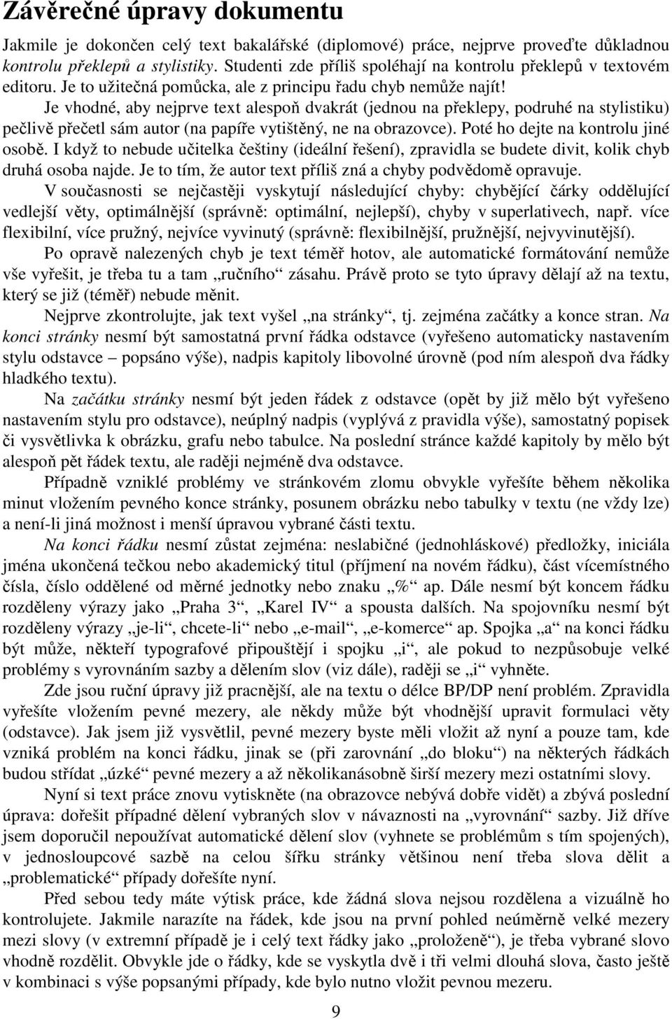 Je vhodné, aby nejprve text alespoň dvakrát (jednou na překlepy, podruhé na stylistiku) pečlivě přečetl sám autor (na papíře vytištěný, ne na obrazovce). Poté ho dejte na kontrolu jiné osobě.