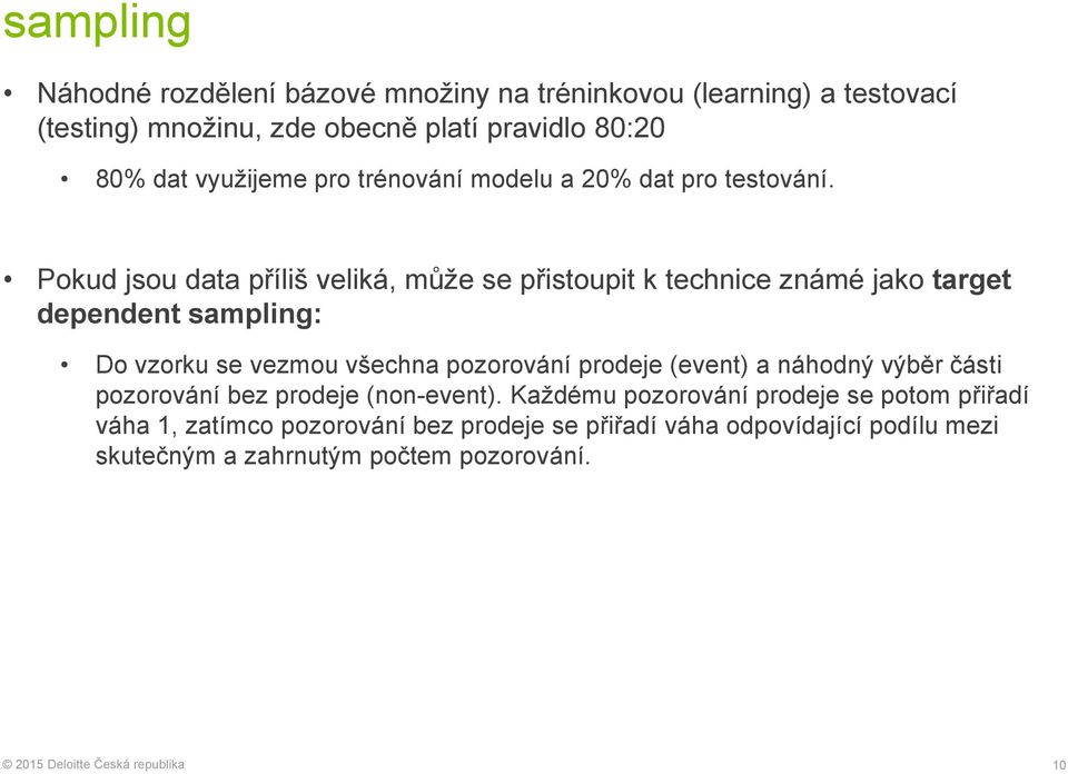 Pokud jsou data příliš veliká, může se přistoupit k technice známé jako target dependent sampling: Do vzorku se vezmou všechna pozorování