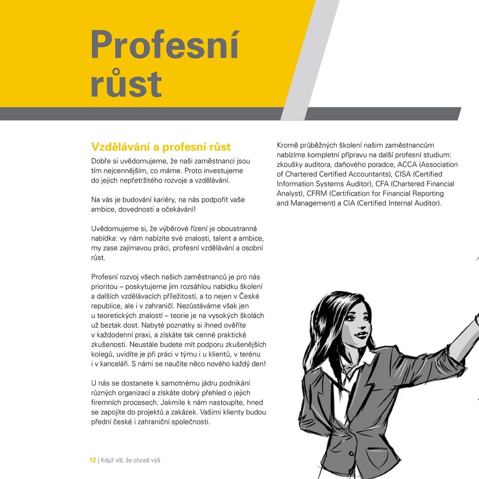 Kromě průběžných školení našim zaměstnancům nabízíme kompletní přípravu na další profesní studium: zkoušky auditora, daňového poradce, ACCA (Association of Chartered Certified Accountants), CISA