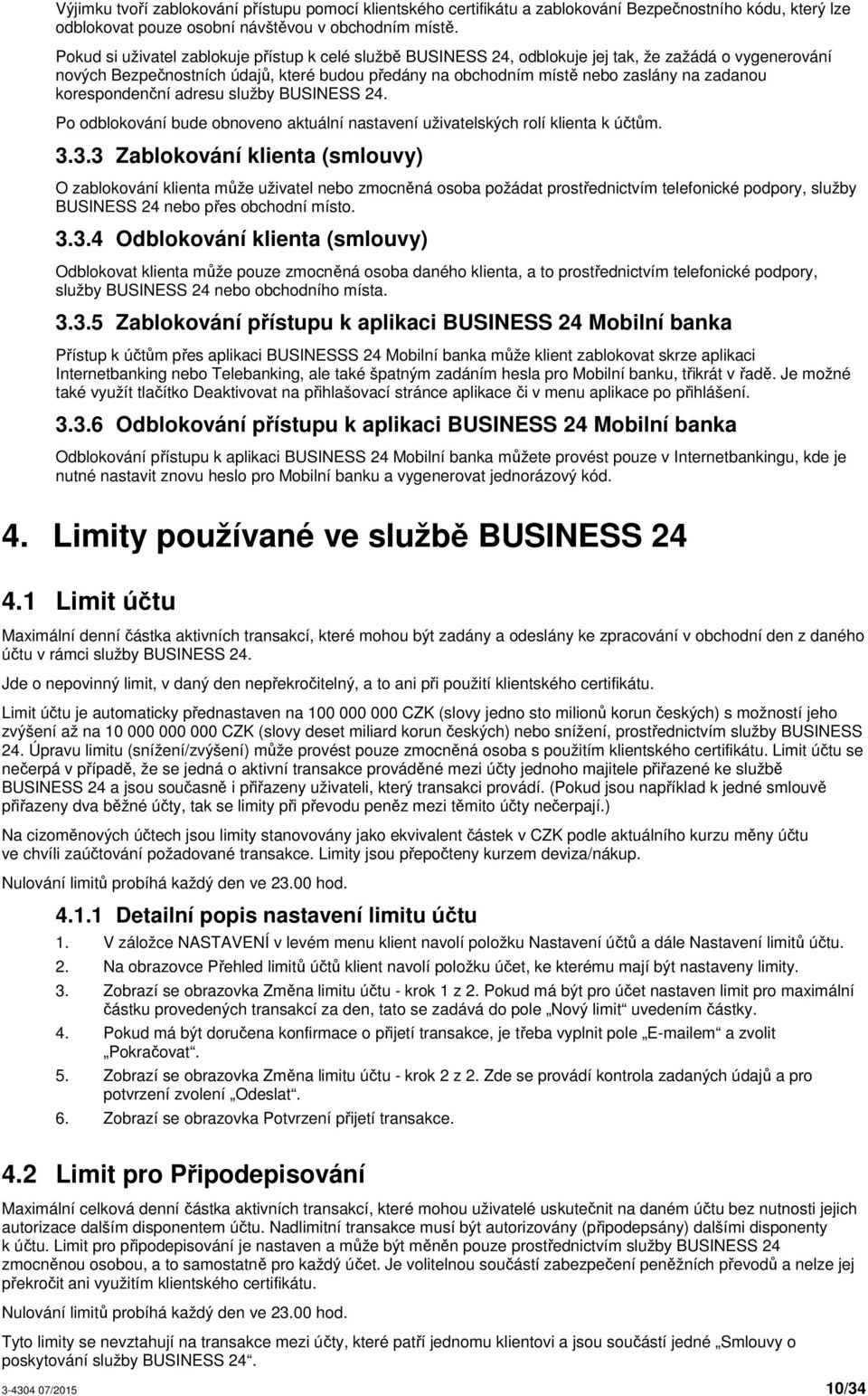 korespondenční adresu služby BUSINESS 24. Po odblokování bude obnoveno aktuální nastavení uživatelských rolí klienta k účtům. 3.