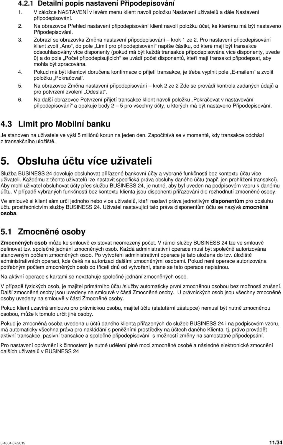 Pro nastavení připodepisování klient zvolí Ano, do pole Limit pro připodepisování napíše částku, od které mají být transakce odsouhlasovány více disponenty (pokud má být každá transakce